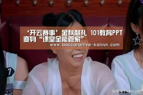 ‘开云赛事’金秋献礼 101教育PPT变身“课堂全能管家”(图1) 开云足球